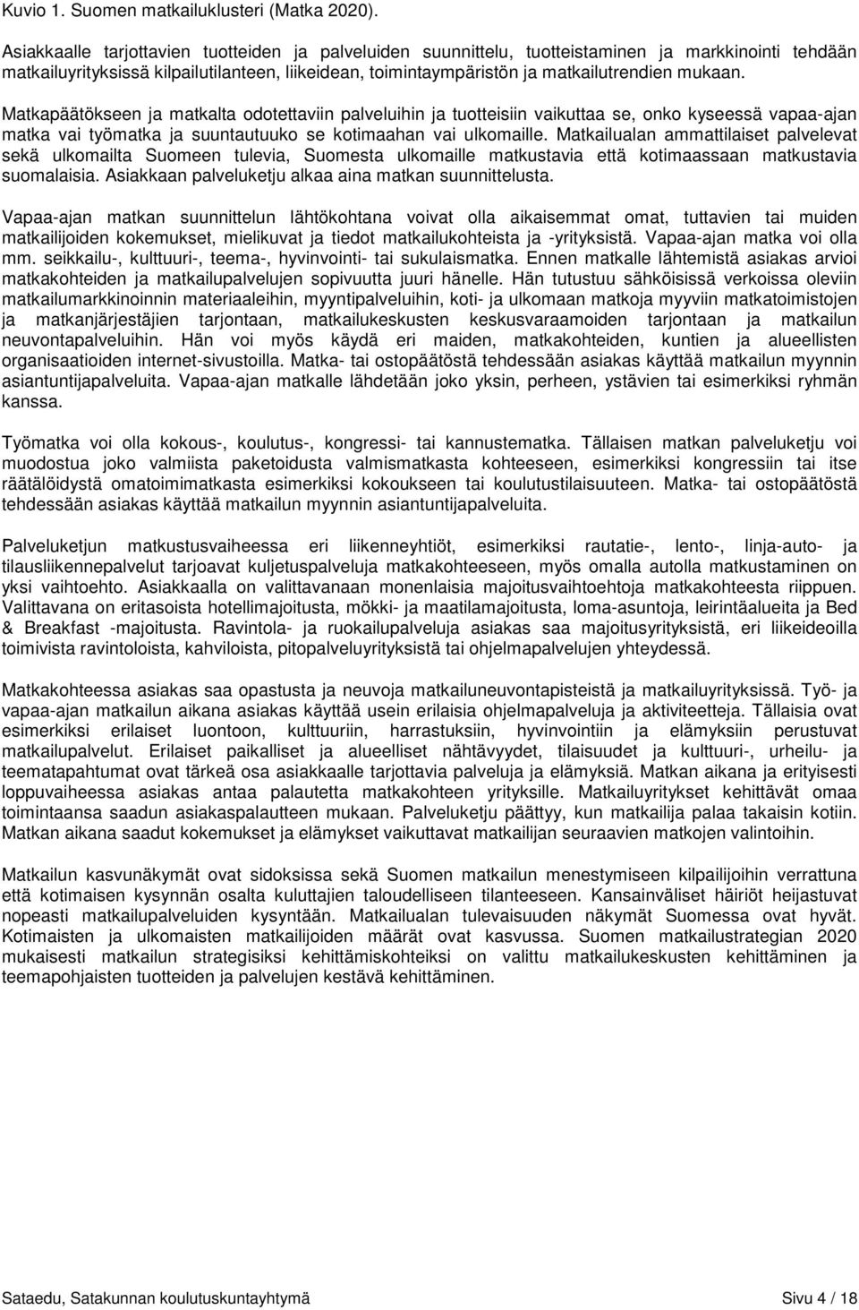 mukaan. Matkapäätökseen ja matkalta odotettaviin palveluihin ja tuotteisiin vaikuttaa se, onko kyseessä vapaa-ajan matka vai työmatka ja suuntautuuko se kotimaahan vai ulkomaille.