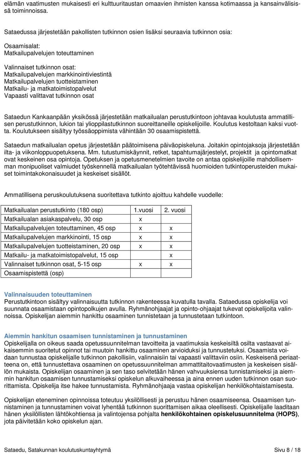 markkinointiviestintä Matkailupalvelujen tuotteistaminen Matkailu- ja matkatoimistopalvelut Vapaasti valittavat tutkinnon osat Sataedun Kankaanpään yksikössä järjestetään matkailualan perustutkintoon