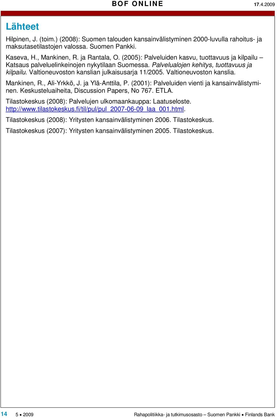 Valtioneuvoston kanslian julkaisusarja 11/2005. Valtioneuvoston kanslia. Mankinen, R., Ali-Yrkkö, J. ja Ylä-Anttila, P. (2001): Palveluiden vienti ja kansainvälistyminen.