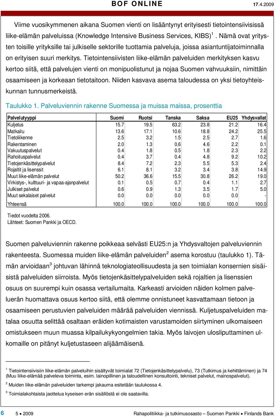 Tietointensiivisten liike-elämän palveluiden merkityksen kasvu kertoo siitä, että palvelujen vienti on monipuolistunut ja nojaa Suomen vahvuuksiin, nimittäin osaamiseen ja korkeaan tietotaitoon.