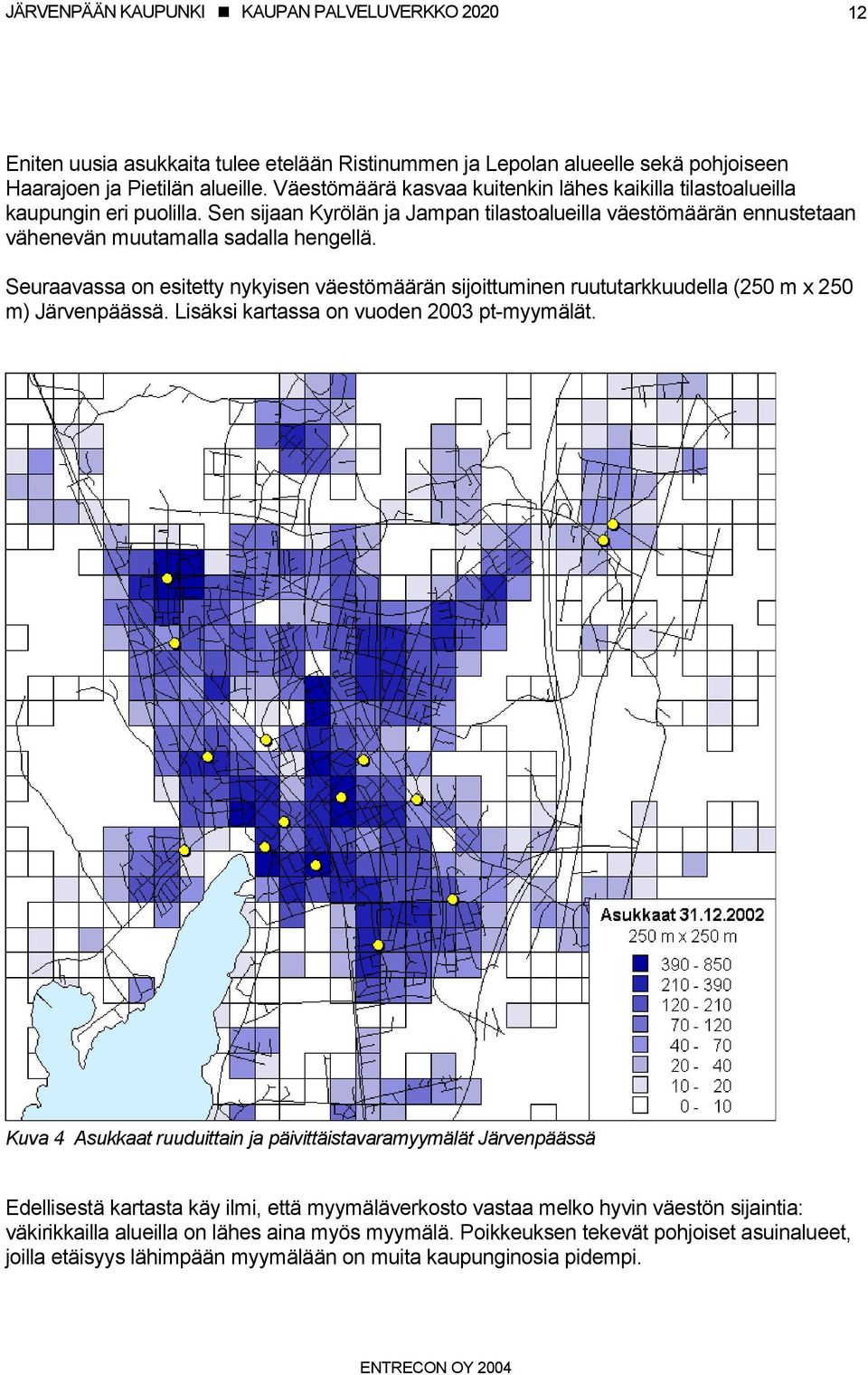 Seuraavassa on esitetty nykyisen väestömäärän sijoittuminen ruututarkkuudella (250 m x 250 m) Järvenpäässä. Lisäksi kartassa on vuoden 2003 pt-myymälät.