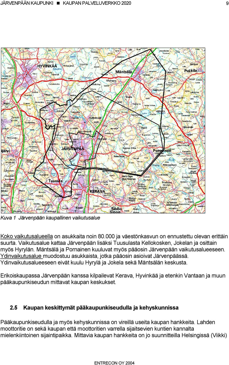 Ydinvaikutusalue muodostuu asukkaista, jotka pääosin asioivat Järvenpäässä. Ydinvaikutusalueeseen eivät kuulu Hyrylä ja Jokela sekä Mäntsälän keskusta.