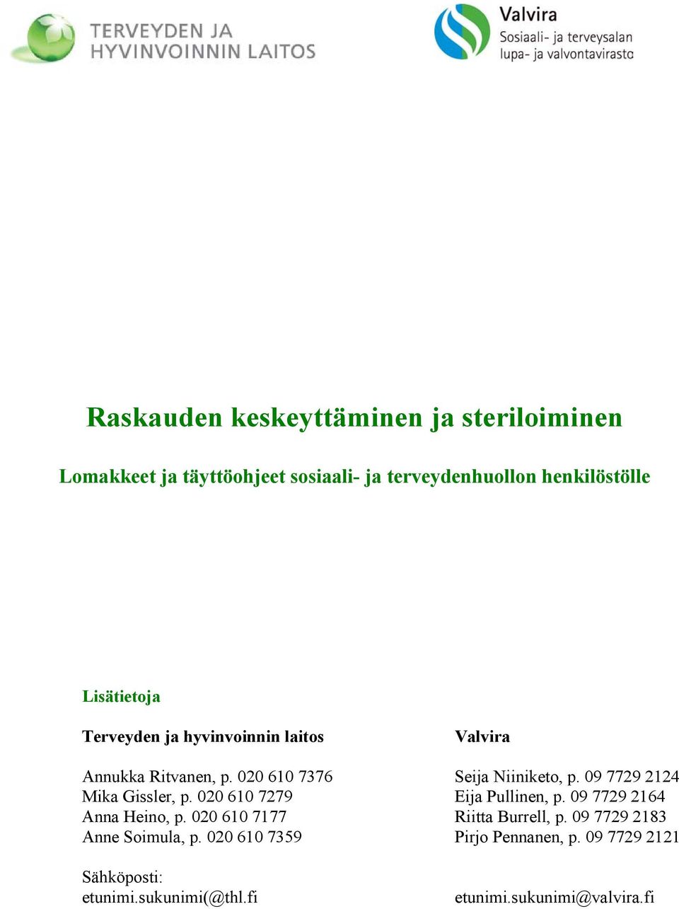 09 7729 2124 Mika Gissler, p. 020 610 7279 Eija Pullinen, p. 09 7729 2164 Anna Heino, p. 020 610 7177 Riitta Burrell, p.
