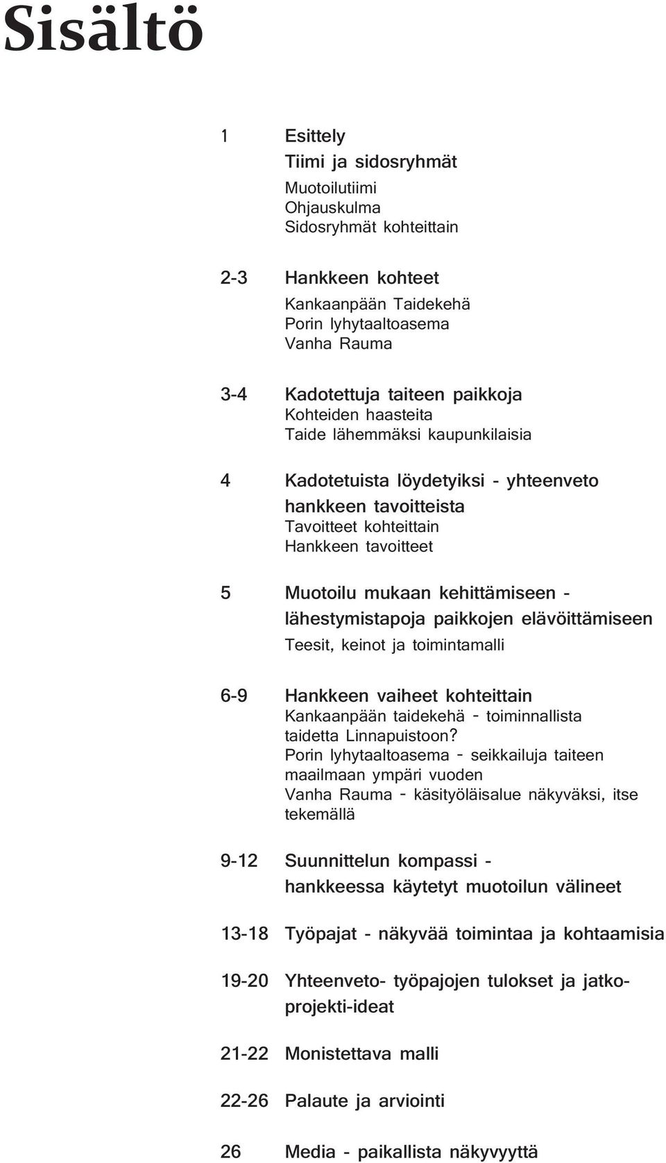 lähestymistapoja paikkojen elävöittämiseen Teesit, keinot ja toimintamalli 6-9 Hankkeen vaiheet kohteittain Kankaanpään taidekehä - toiminnallista taidetta Linnapuistoon?