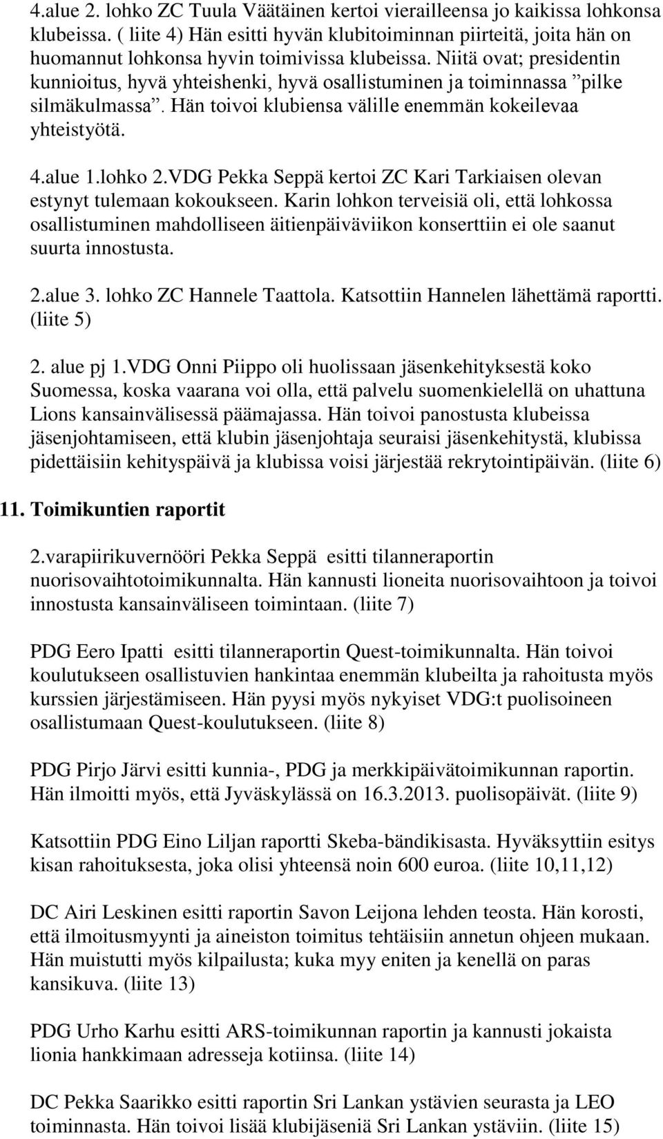 Niitä ovat; presidentin kunnioitus, hyvä yhteishenki, hyvä osallistuminen ja toiminnassa pilke silmäkulmassa. Hän toivoi klubiensa välille enemmän kokeilevaa yhteistyötä. 4.alue 1.lohko 2.