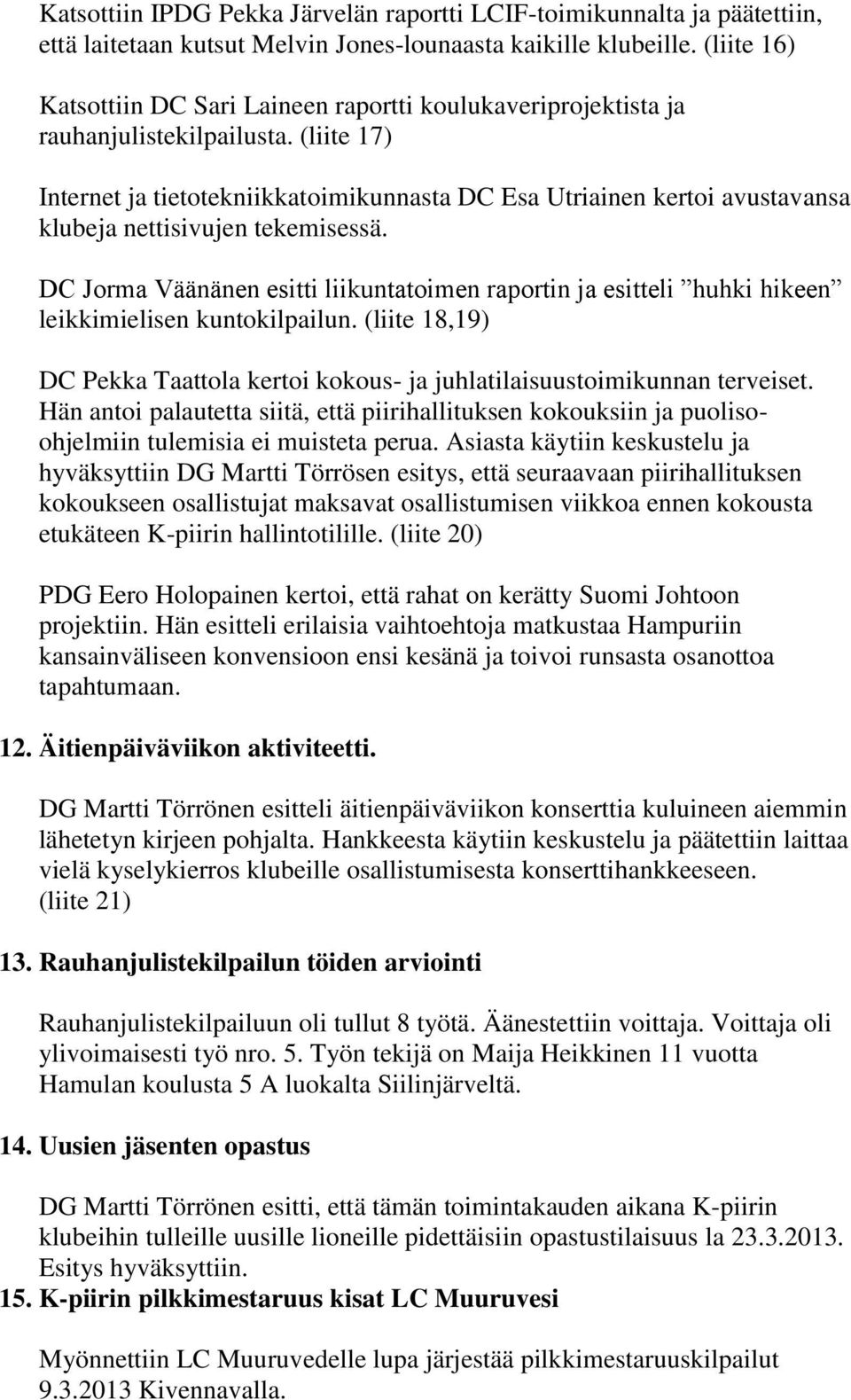 (liite 17) Internet ja tietotekniikkatoimikunnasta DC Esa Utriainen kertoi avustavansa klubeja nettisivujen tekemisessä.