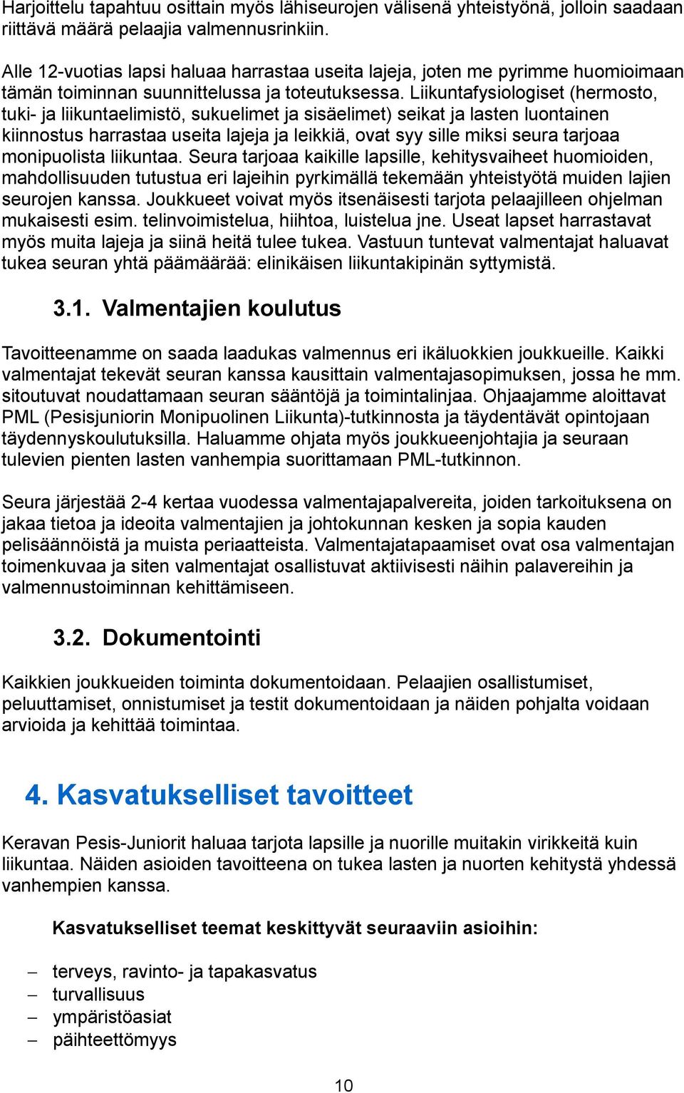 Liikuntafysiologiset (hermosto, tuki- ja liikuntaelimistö, sukuelimet ja sisäelimet) seikat ja lasten luontainen kiinnostus harrastaa useita lajeja ja leikkiä, ovat syy sille miksi seura tarjoaa