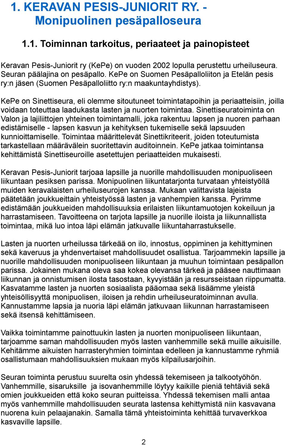 KePe on Sinettiseura, eli olemme sitoutuneet toimintatapoihin ja periaatteisiin, joilla voidaan toteuttaa laadukasta lasten ja nuorten toimintaa.