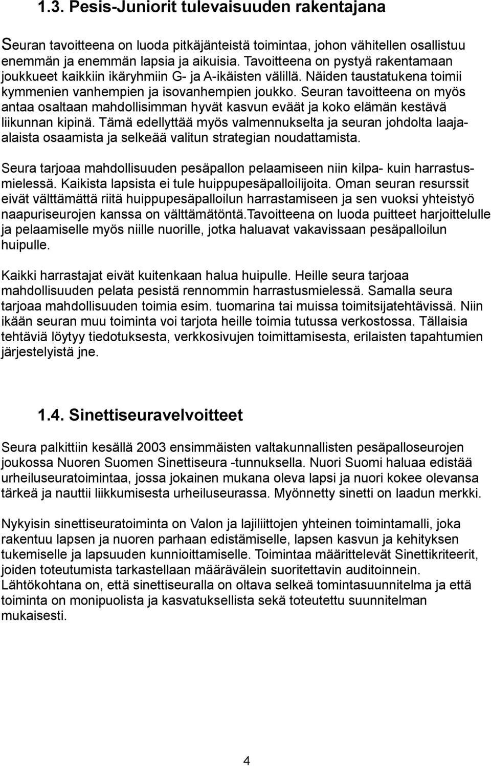 Seuran tavoitteena on myös antaa osaltaan mahdollisimman hyvät kasvun eväät ja koko elämän kestävä liikunnan kipinä.