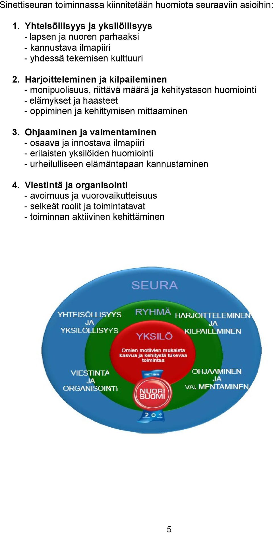 Harjoitteleminen ja kilpaileminen - monipuolisuus, riittävä määrä ja kehitystason huomiointi - elämykset ja haasteet - oppiminen ja kehittymisen