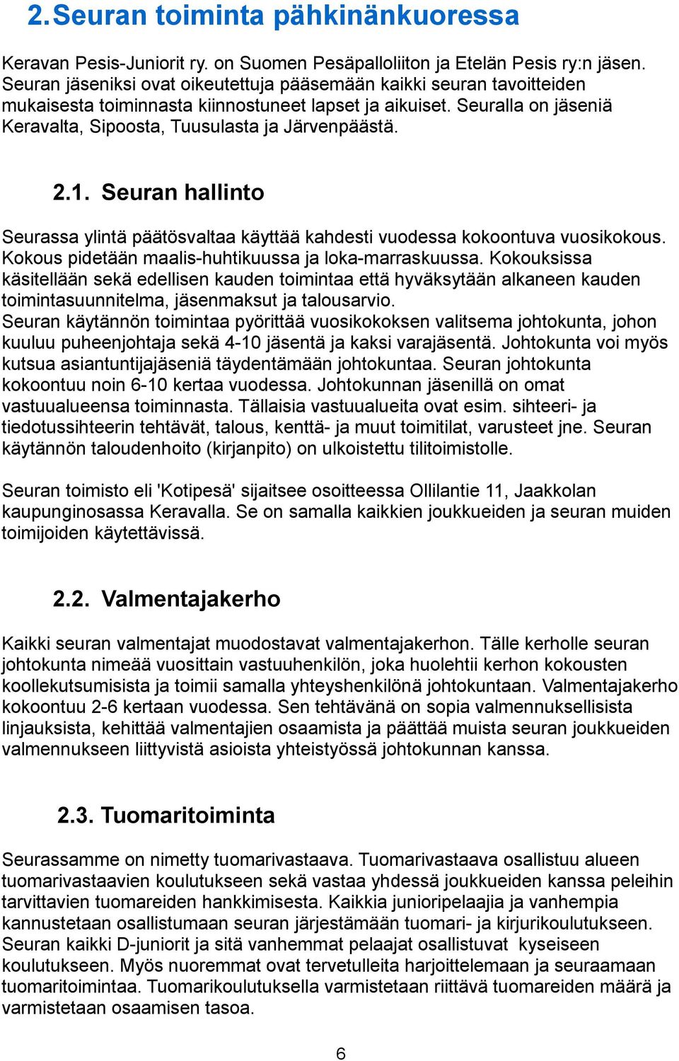 1. Seuran hallinto Seurassa ylintä päätösvaltaa käyttää kahdesti vuodessa kokoontuva vuosikokous. Kokous pidetään maalis-huhtikuussa ja loka-marraskuussa.