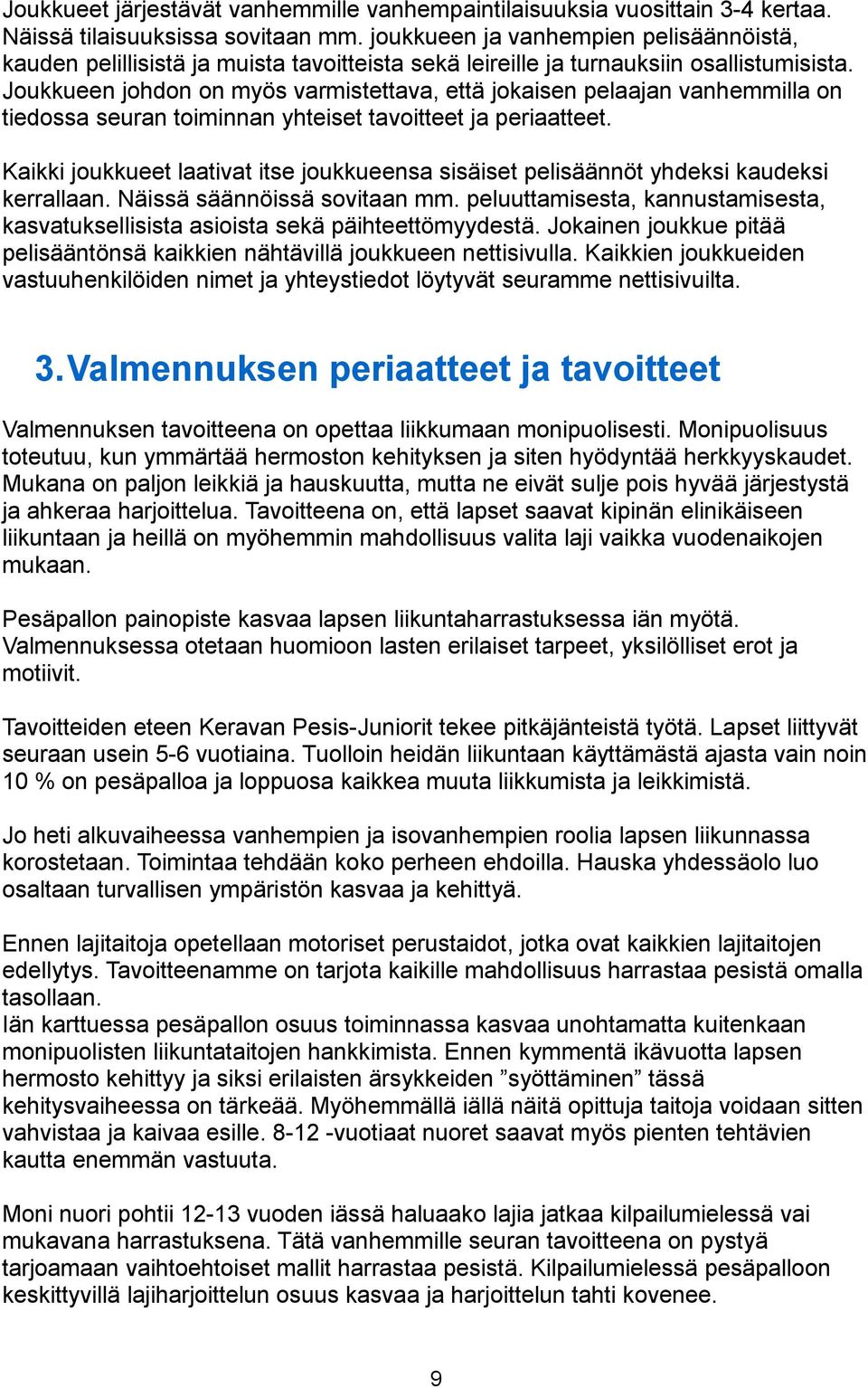 Joukkueen johdon on myös varmistettava, että jokaisen pelaajan vanhemmilla on tiedossa seuran toiminnan yhteiset tavoitteet ja periaatteet.