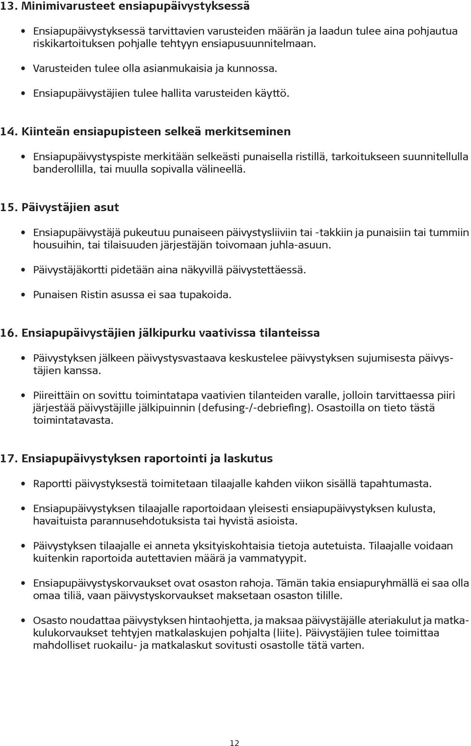 Kiinteän ensiapupisteen selkeä merkitseminen Ensiapupäivystyspiste merkitään selkeästi punaisella ristillä, tarkoitukseen suunnitellulla banderollilla, tai muulla sopivalla välineellä. 15.