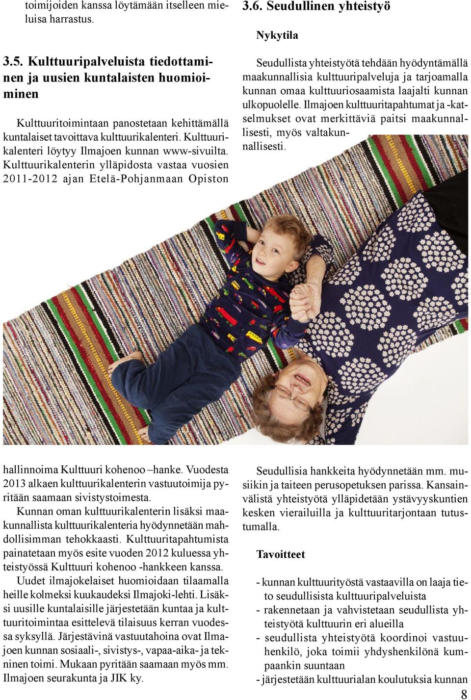 Kulttuurikalenteri löytyy Ilmajoen kunnan www-sivuilta. Kulttuurikalenterin ylläpidosta vastaa vuosien 2011-2012 ajan Etelä-Pohjanmaan Opiston 3.6.