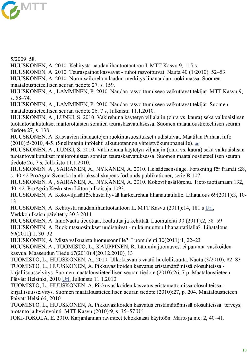 1.2010. HUUSKONEN, A., LUNKI, S. 2010. Väkirehuna käytetyn viljalajin (ohra vs. kaura) sekä valkuaislisän tuotantovaikutukset maitorotuisten sonnien teuraskasvatuksessa.
