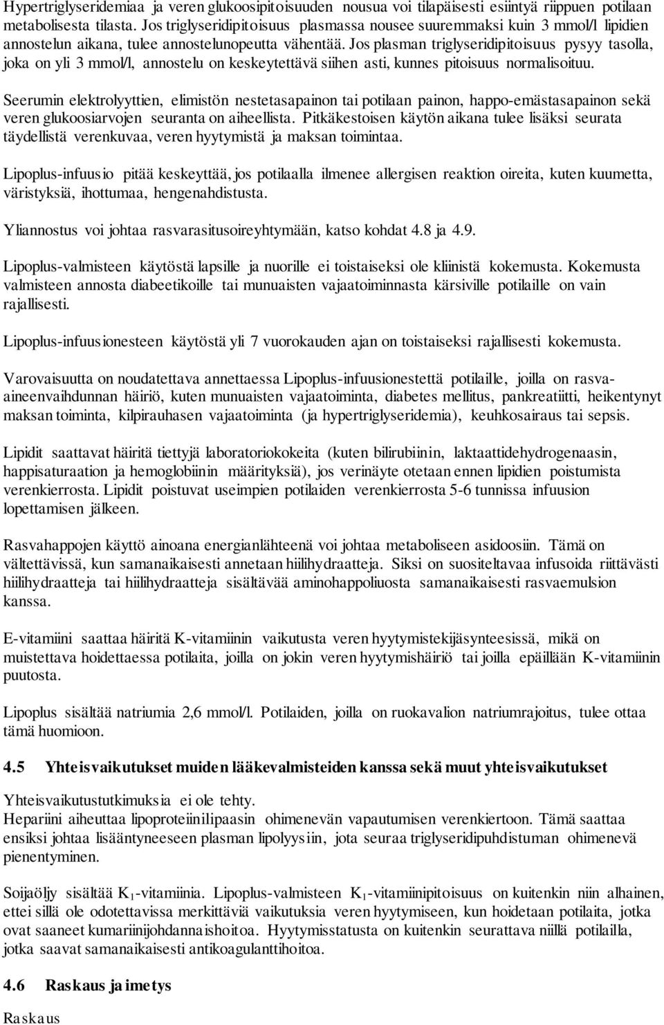 Jos plasman triglyseridipitoisuus pysyy tasolla, joka on yli 3 mmol/l, annostelu on keskeytettävä siihen asti, kunnes pitoisuus normalisoituu.