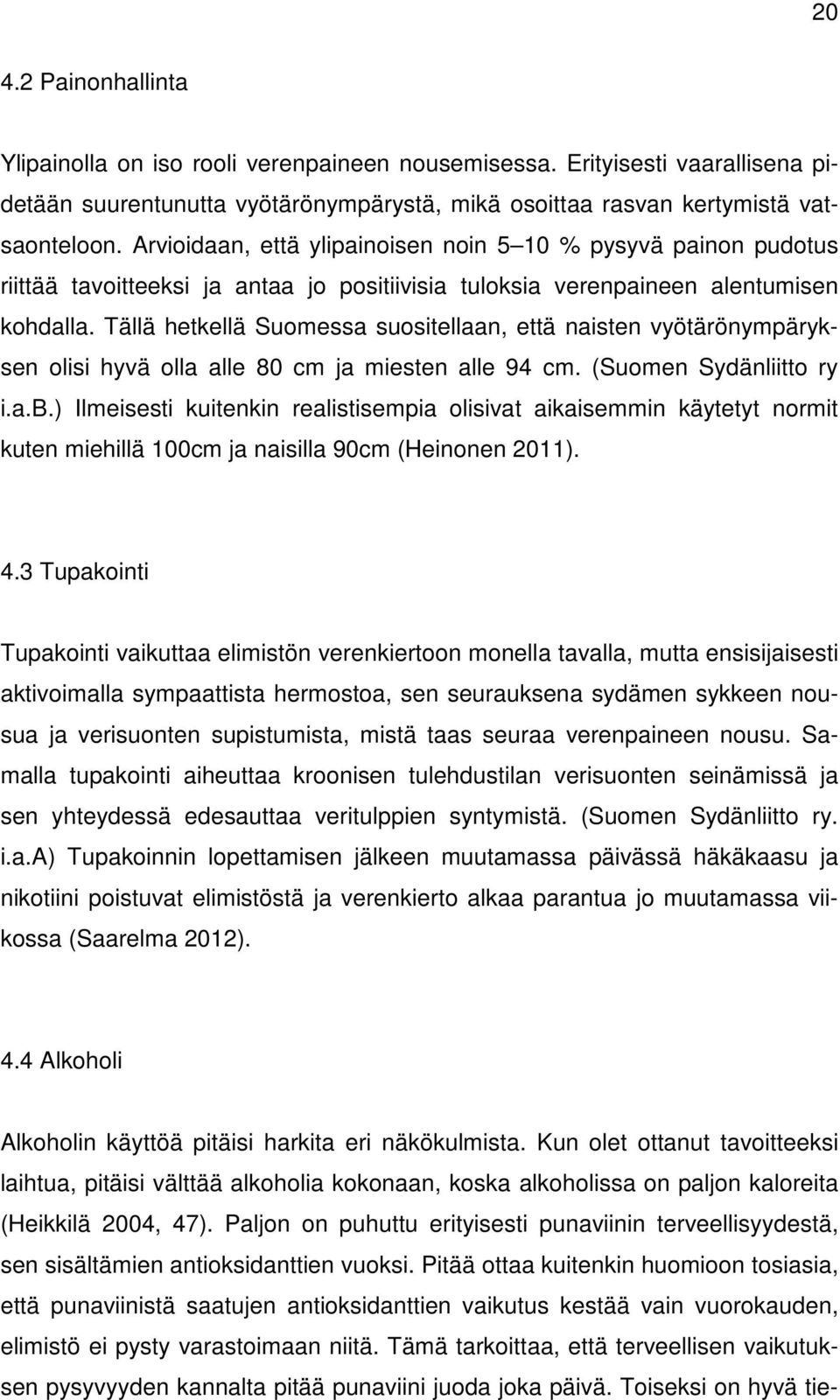 Tällä hetkellä Suomessa suositellaan, että naisten vyötärönympäryksen olisi hyvä olla alle 80 cm ja miesten alle 94 cm. (Suomen Sydänliitto ry i.a.b.