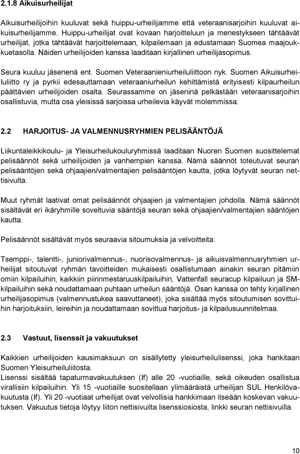 Näiden urheilijoiden kanssa laaditaan kirjallinen urheilijasopimus. Seura kuuluu jäsenenä ent. Suomen Veteraanieniurheiluliittoon nyk.