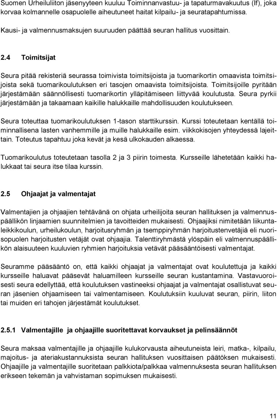 4 Toimitsijat Seura pitää rekisteriä seurassa toimivista toimitsijoista ja tuomarikortin omaavista toimitsijoista sekä tuomarikoulutuksen eri tasojen omaavista toimitsijoista.