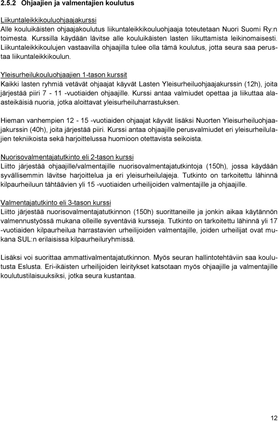 Liikuntaleikkikoulujen vastaavilla ohjaajilla tulee olla tämä koulutus, jotta seura saa perustaa liikuntaleikkikoulun.