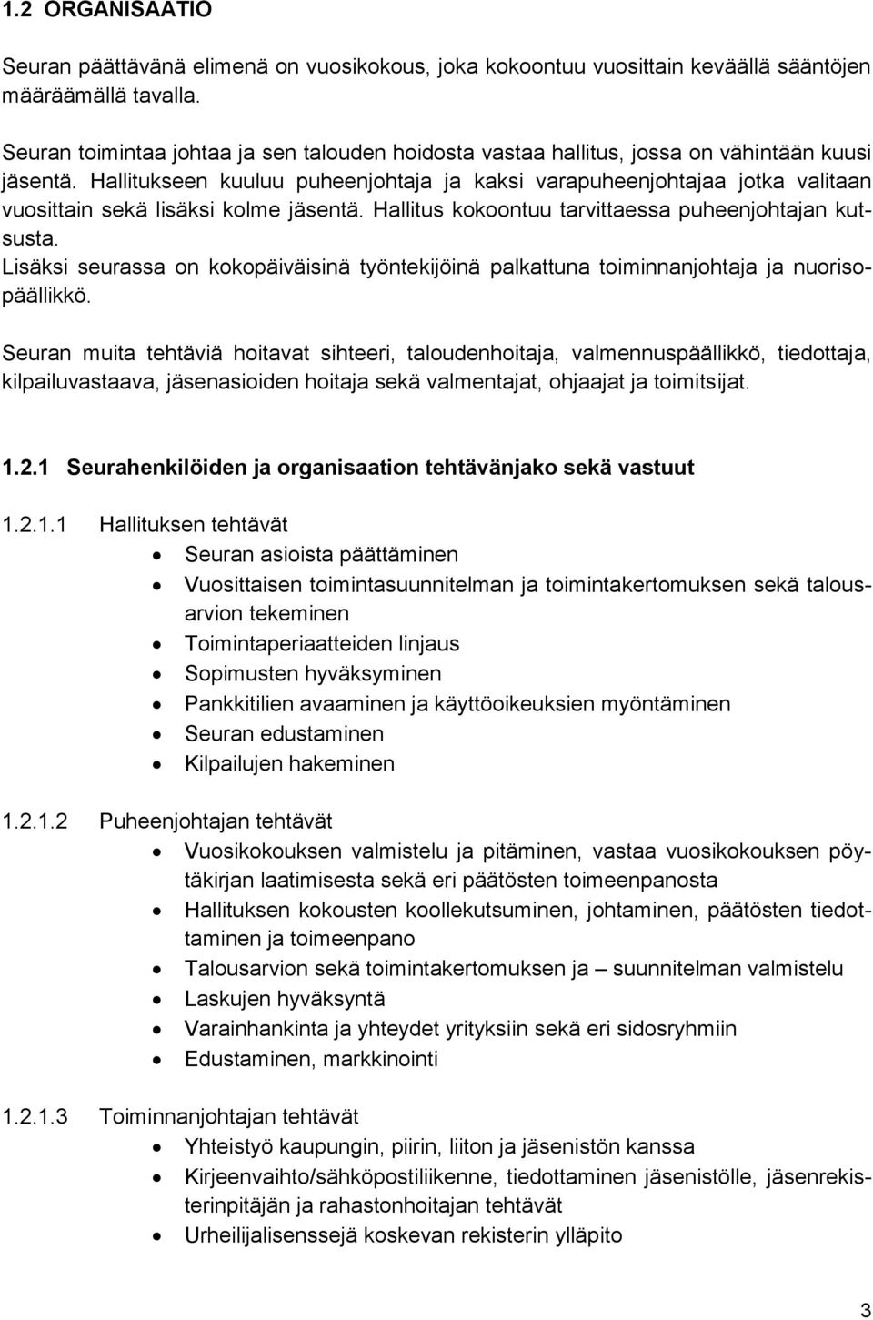 Hallitukseen kuuluu puheenjohtaja ja kaksi varapuheenjohtajaa jotka valitaan vuosittain sekä lisäksi kolme jäsentä. Hallitus kokoontuu tarvittaessa puheenjohtajan kutsusta.