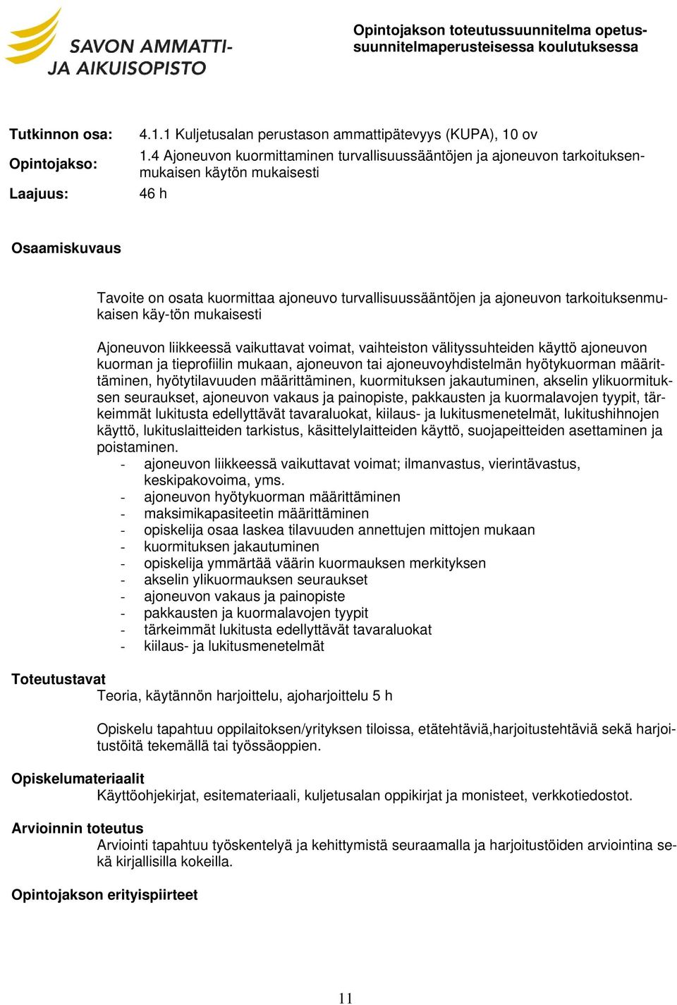 käy-tön mukaisesti Ajoneuvon liikkeessä vaikuttavat voimat, vaihteiston välityssuhteiden käyttö ajoneuvon kuorman ja tieprofiilin mukaan, ajoneuvon tai ajoneuvoyhdistelmän hyötykuorman määrittäminen,