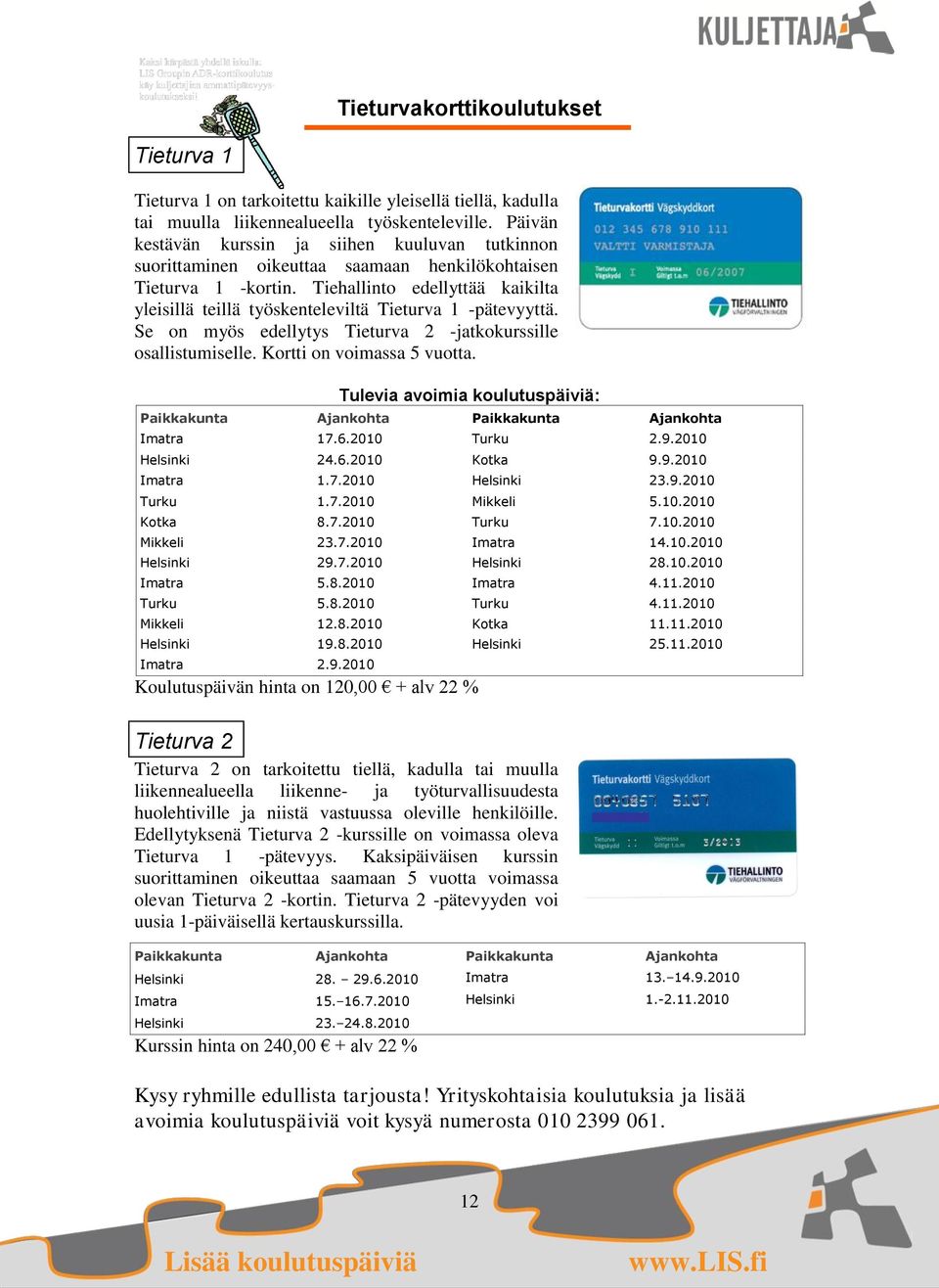 Tiehallinto edellyttää kaikilta yleisillä teillä työskenteleviltä Tieturva 1 -pätevyyttä. Se on myös edellytys Tieturva 2 -jatkokurssille osallistumiselle. Kortti on voimassa 5 vuotta.