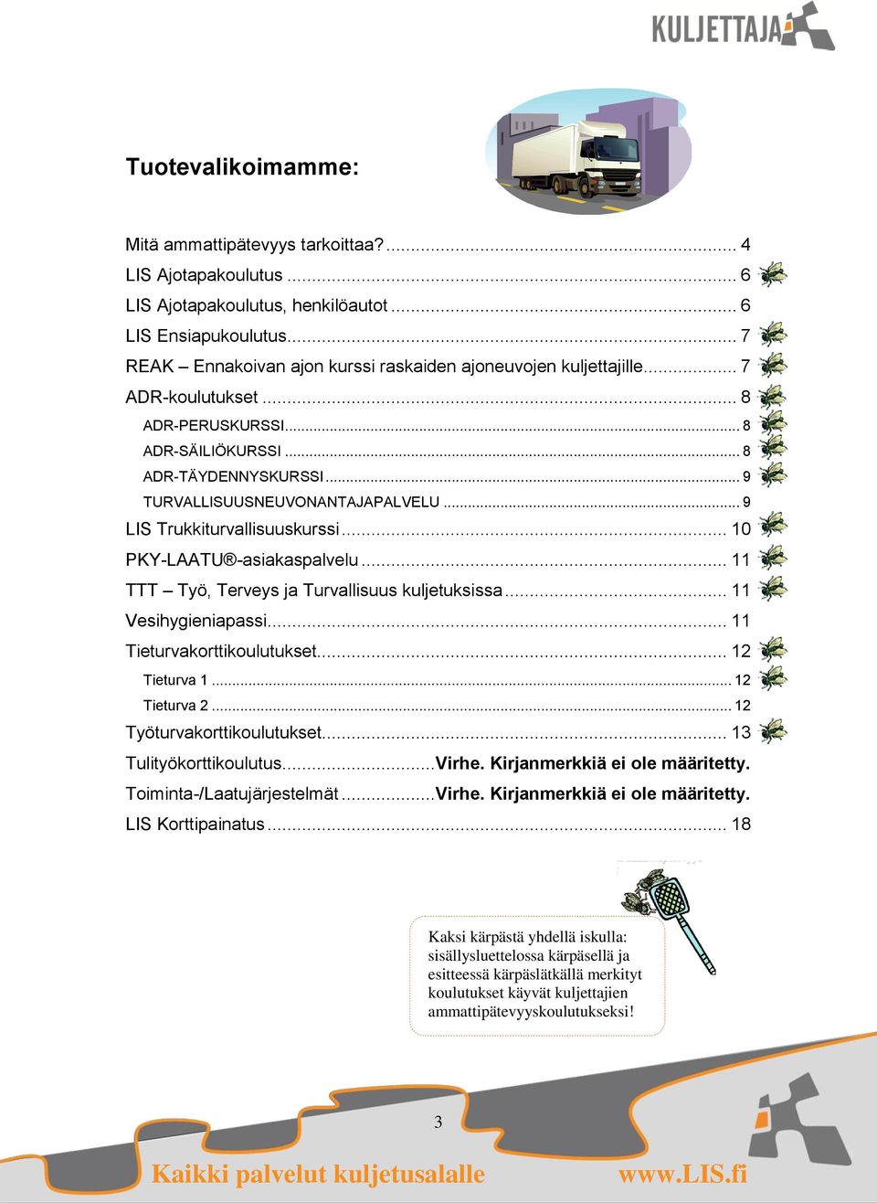 .. 9 LIS Trukkiturvallisuuskurssi... 10 PKY-LAATU -asiakaspalvelu... 11 TTT Työ, Terveys ja Turvallisuus kuljetuksissa... 11 Vesihygieniapassi... 11 Tieturvakorttikoulutukset... 12 Tieturva 1.