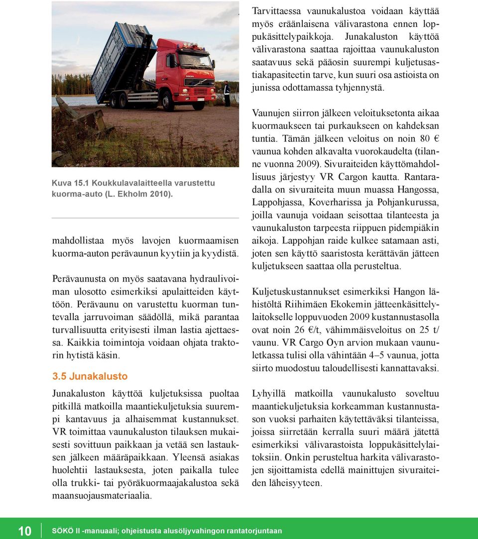 1 Koukkulavalaitteella varustettu kuorma-auto (L. Ekholm 2010). mahdollistaa myös lavojen kuormaamisen kuorma-auton perävaunun kyytiin ja kyydistä.