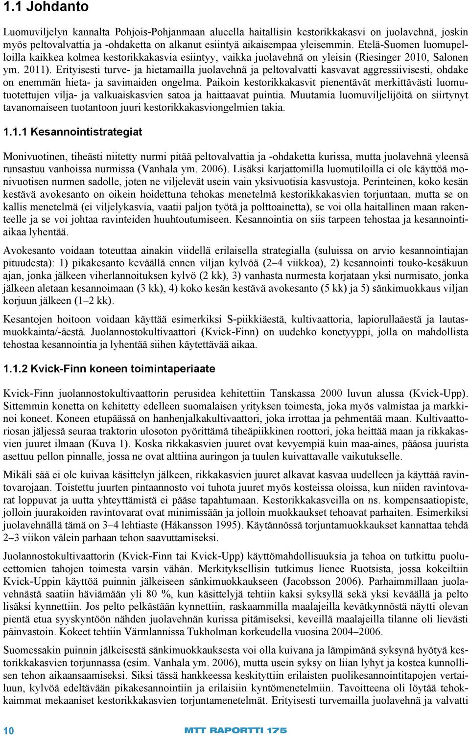 Erityisesti turve- ja hietamailla juolavehnä ja peltovalvatti kasvavat aggressiivisesti, ohdake on enemmän hieta- ja savimaiden ongelma.