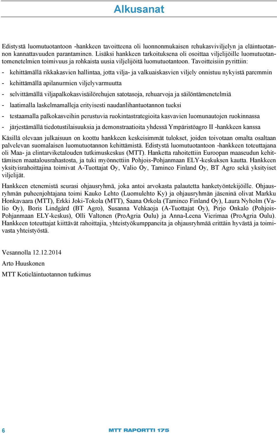 Tavoitteisiin pyrittiin: - kehittämällä rikkakasvien hallintaa, jotta vilja- ja valkuaiskasvien viljely onnistuu nykyistä paremmin - kehittämällä apilanurmien viljelyvarmuutta - selvittämällä