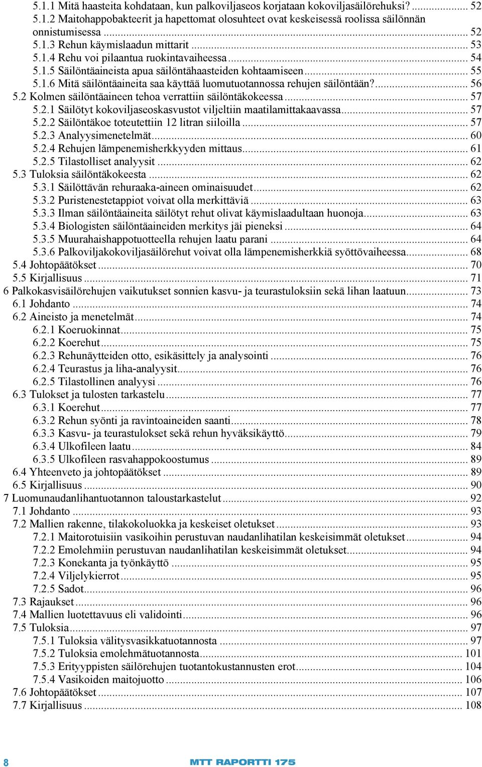 ... 56 5.2 Kolmen säilöntäaineen tehoa verrattiin säilöntäkokeessa... 57 5.2.1 Säilötyt kokoviljaseoskasvustot viljeltiin maatilamittakaavassa... 57 5.2.2 Säilöntäkoe toteutettiin 12 litran siiloilla.