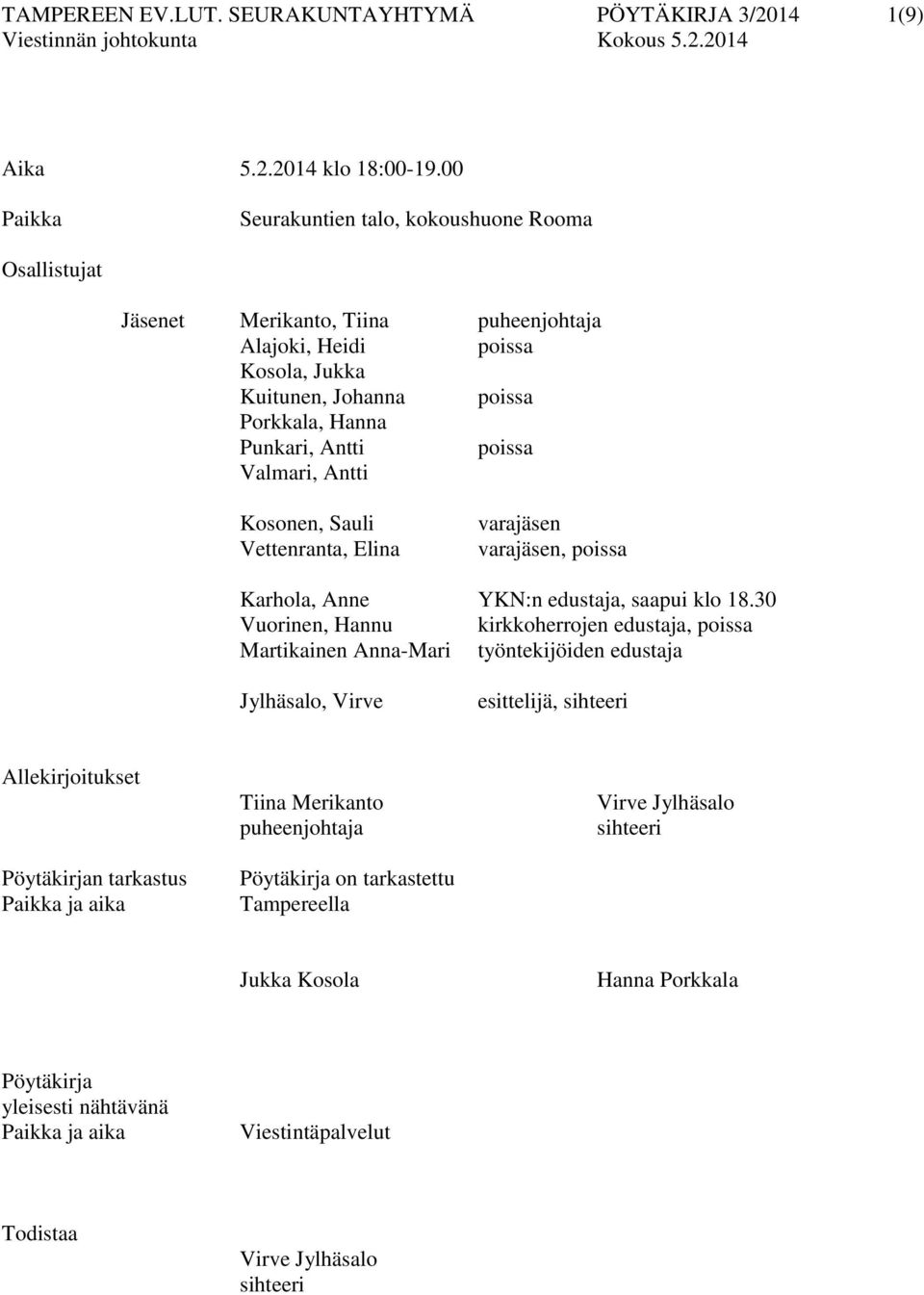 Antti Kosonen, Sauli Vettenranta, Elina varajäsen varajäsen, poissa Karhola, Anne YKN:n edustaja, saapui klo 18.