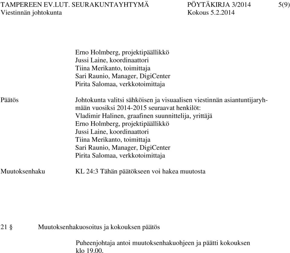 verkkotoimittaja Päätös Muutoksenhaku Johtokunta valitsi sähköisen ja visuaalisen viestinnän asiantuntijaryhmään vuosiksi 2014-2015 seuraavat henkilöt: Vladimir Halinen,