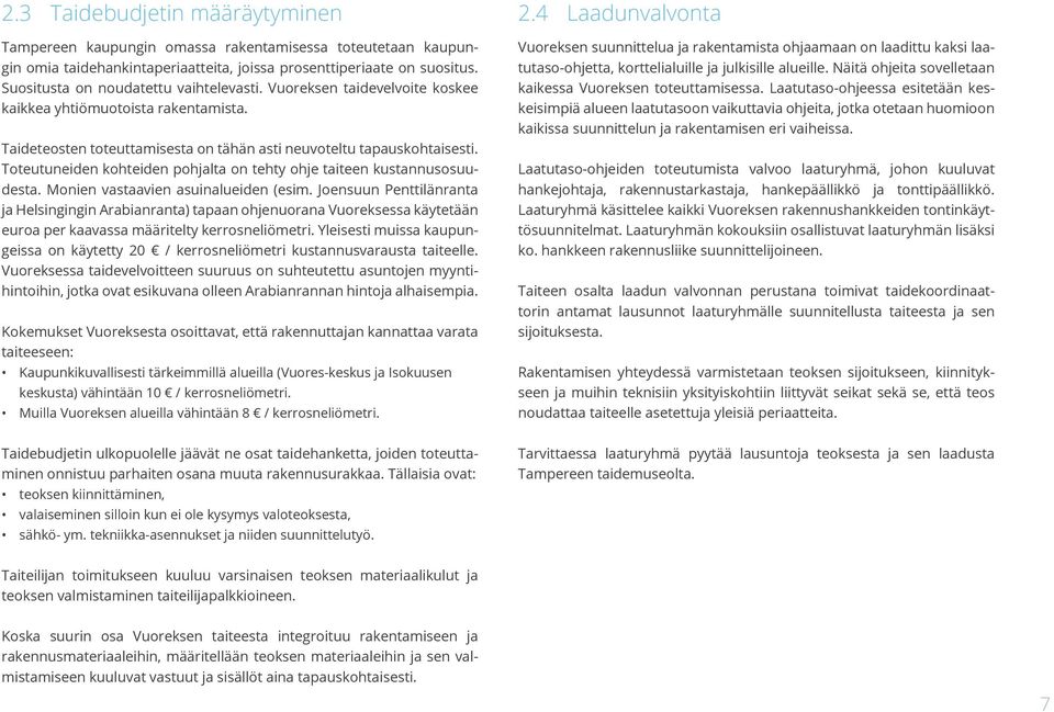 Toteutuneiden kohteiden pohjalta on tehty ohje taiteen kustannusosuudesta. Monien vastaavien asuinalueiden (esim.