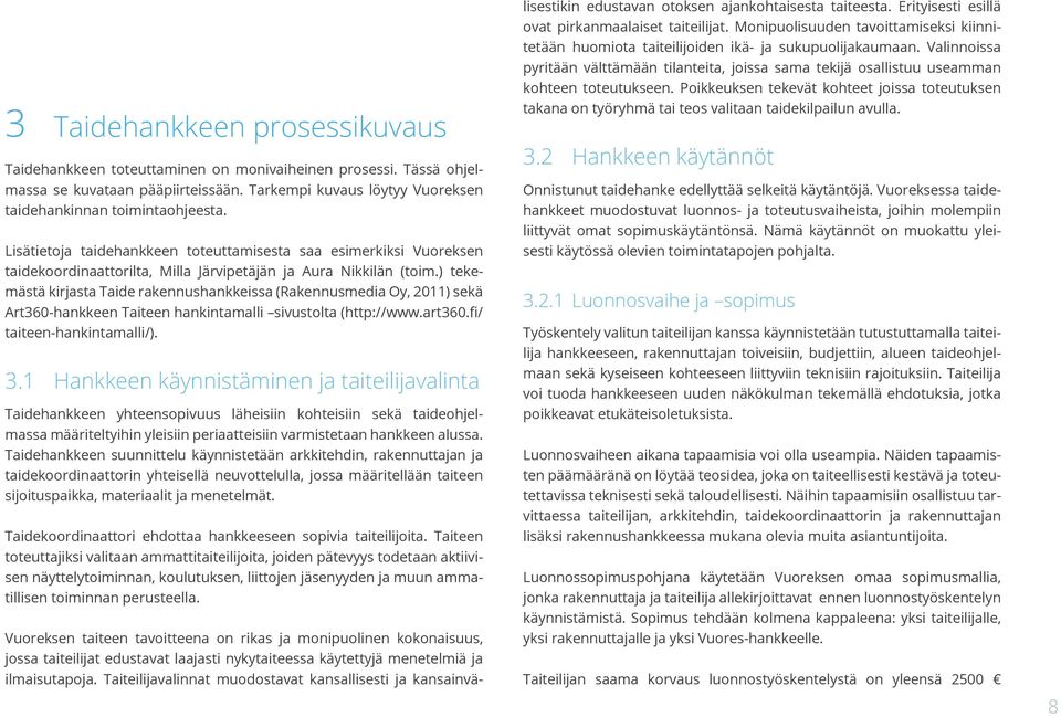 ) tekemästä kirjasta Taide rakennushankkeissa (Rakennusmedia Oy, 2011) sekä Art360-hankkeen Taiteen hankintamalli sivustolta (http://www.art360.fi/ taiteen-hankintamalli/). 3.