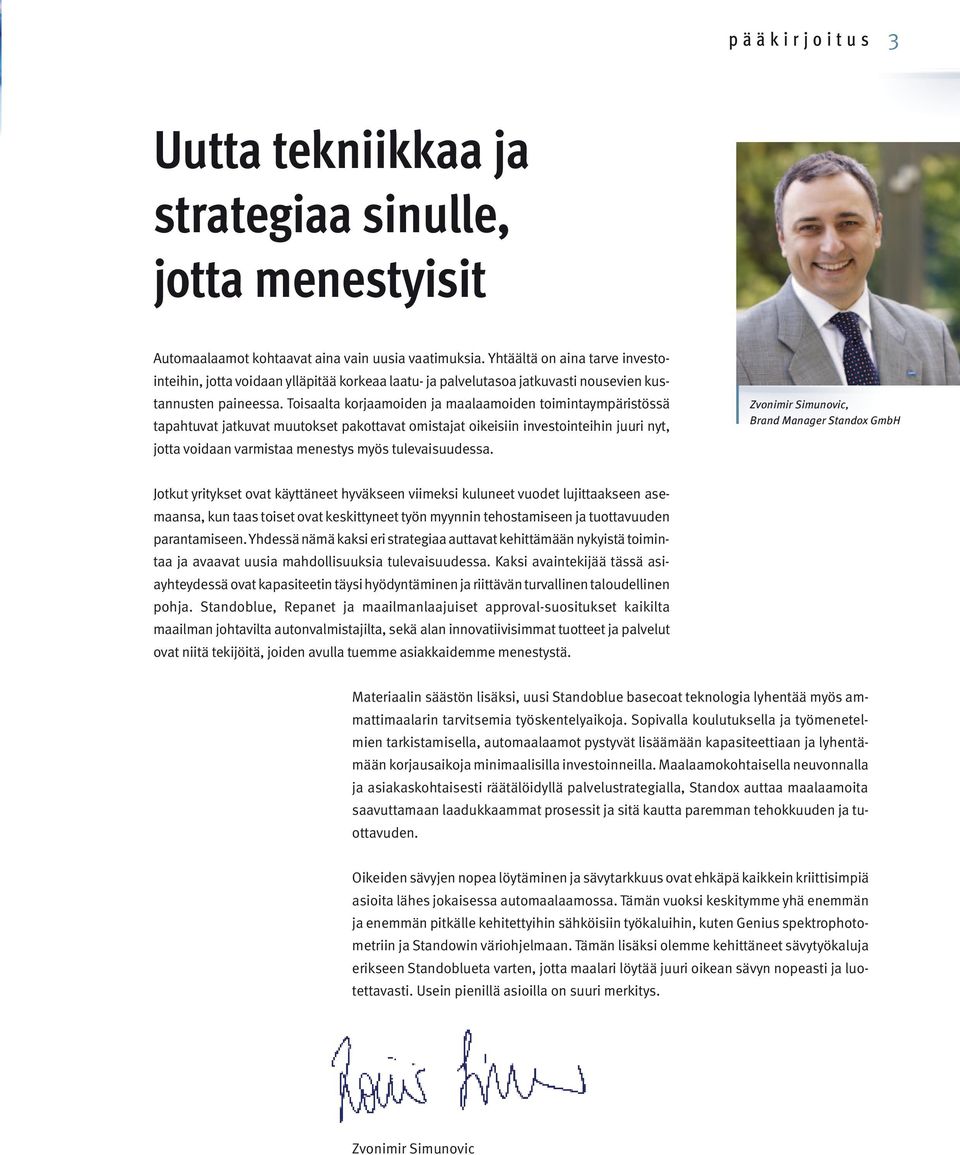 Toisaalta korjaamoiden ja maalaamoiden toimintaympäristössä tapahtuvat jatkuvat muutokset pakottavat omistajat oikeisiin investointeihin juuri nyt, jotta voidaan varmistaa menestys myös