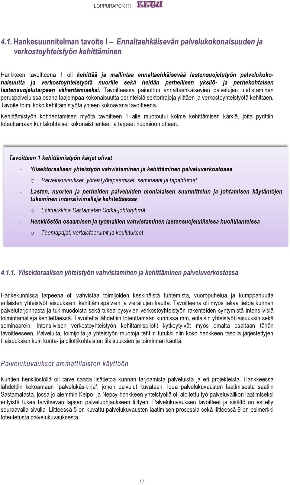 Tavoitteessa painottuu ennaltaehkäisevien palvelujen uudistaminen peruspalveluissa osana laajempaa kokonaisuutta perinteisiä sektorirajoja ylittäen ja verkostoyhteistyötä kehittäen.