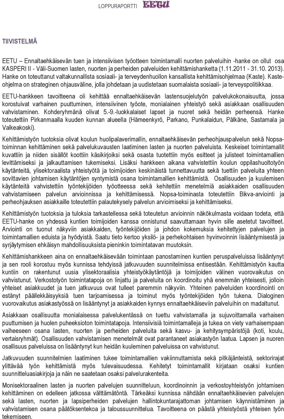 Kasteohjelma on strateginen ohjausväline, jolla johdetaan ja uudistetaan suomalaista sosiaali- ja terveyspolitiikkaa.
