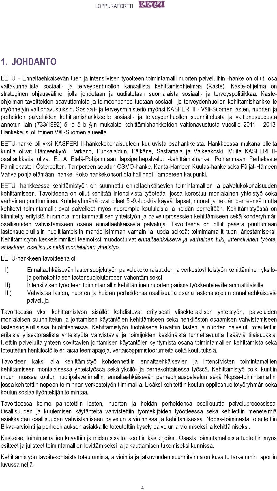 Kasteohjelman tavoitteiden saavuttamista ja toimeenpanoa tuetaan sosiaali- ja terveydenhuollon kehittämishankkeille myönnetyin valtionavustuksin.
