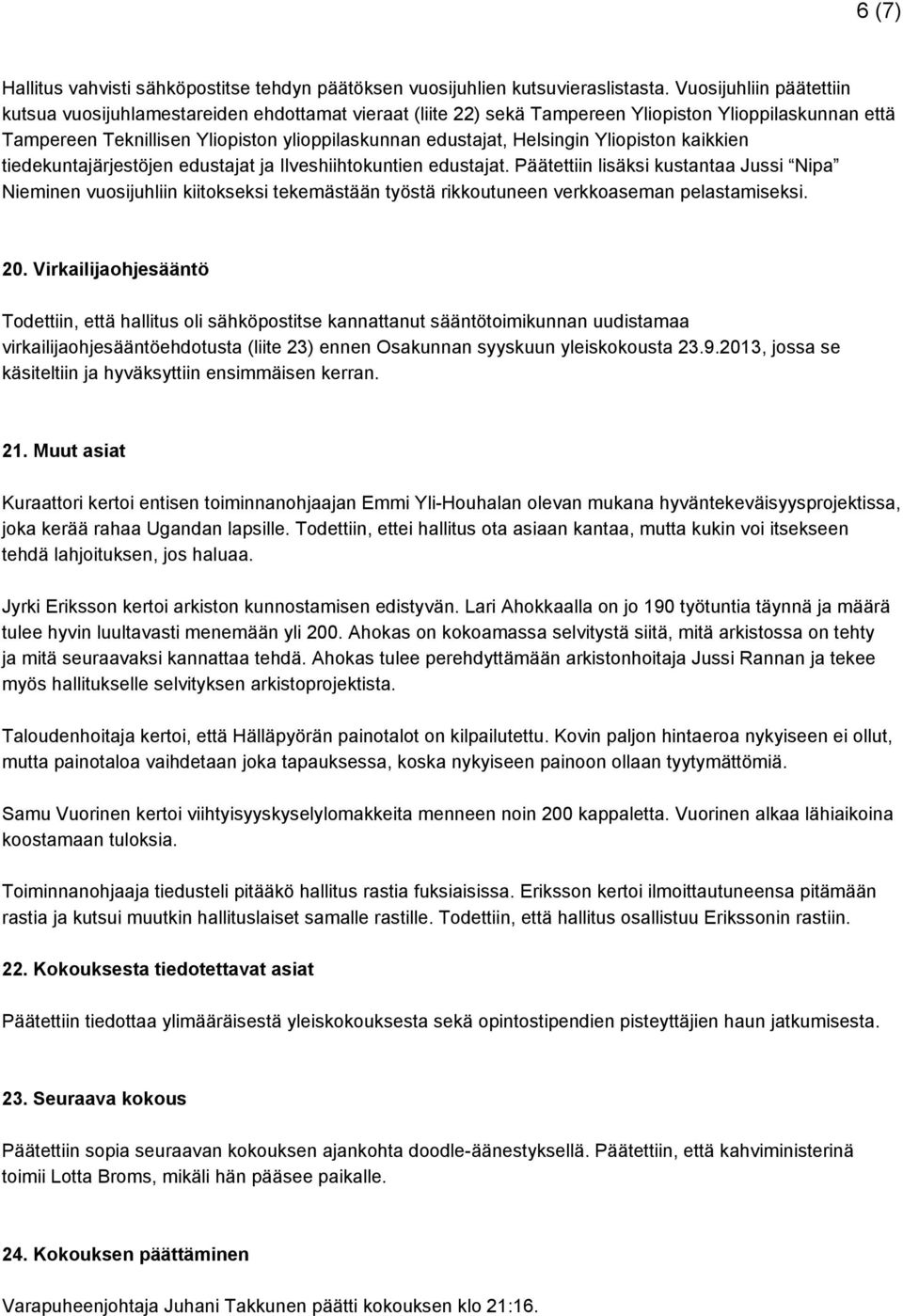 Helsingin Yliopiston kaikkien tiedekuntajärjestöjen edustajat ja Ilveshiihtokuntien edustajat.