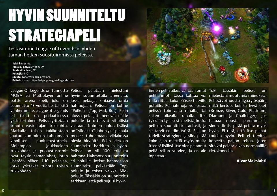 com League Of Legends on tunnettu MOBA eli Multiplayer online battle arena -peli, joka on suunnattu 13-vuotiaille tai sitä vanhemmille. League of Legends eli (LoL) on periaatteessa yksinkertainen.