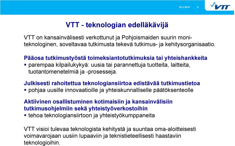 Julkisesti rahoitettua teknologiansiirtoa edistävää tutkimustietoa pohjaa uusille innovaatioille ja yhteiskunnalliselle päätöksenteolle Aktiivinen osallistuminen kotimaisiin ja kansainvälisiin