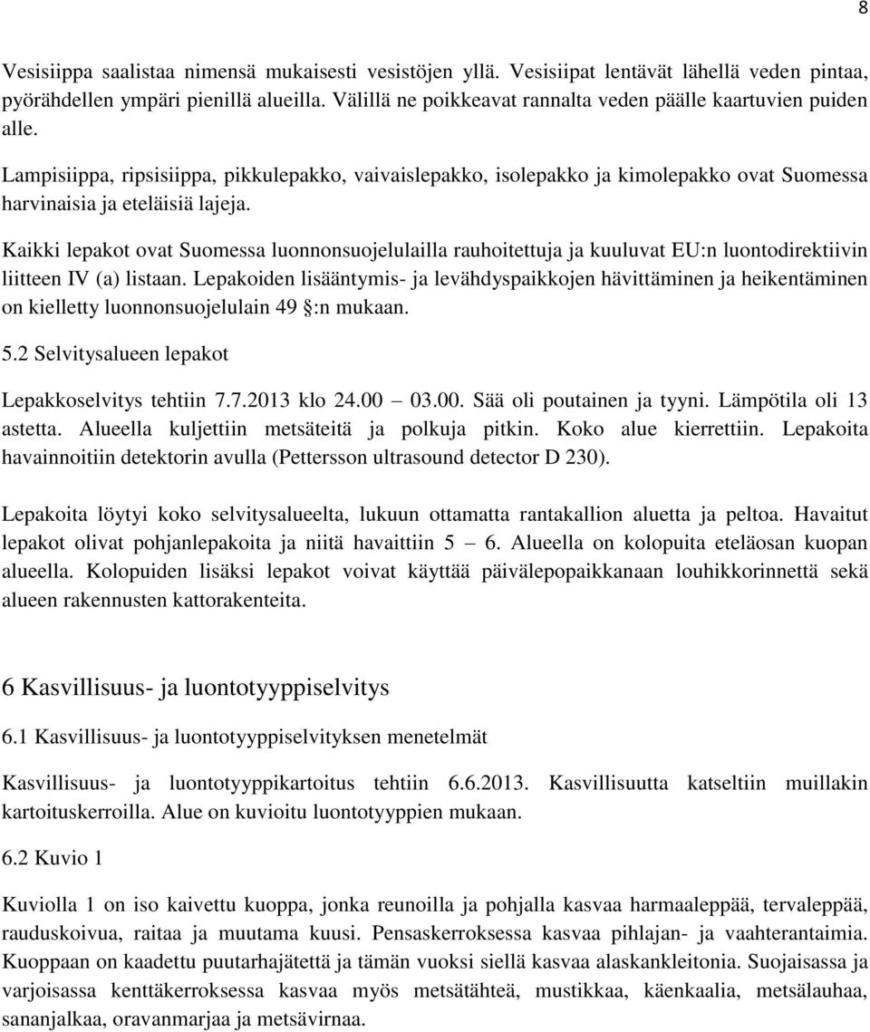 Kaikki lepakot ovat Suomessa luonnonsuojelulailla rauhoitettuja ja kuuluvat EU:n luontodirektiivin liitteen IV (a) listaan.