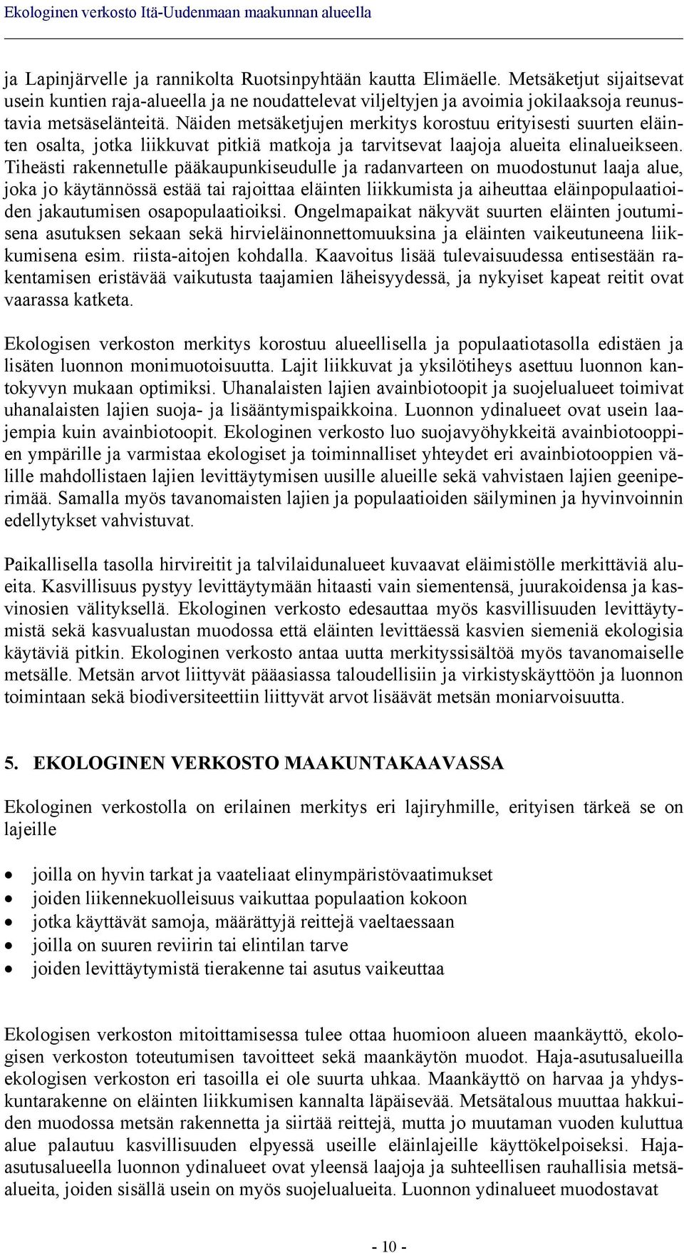 Tiheästi rakennetulle pääkaupunkiseudulle ja radanvarteen on muodostunut laaja alue, joka jo käytännössä estää tai rajoittaa eläinten liikkumista ja aiheuttaa eläinpopulaatioiden jakautumisen
