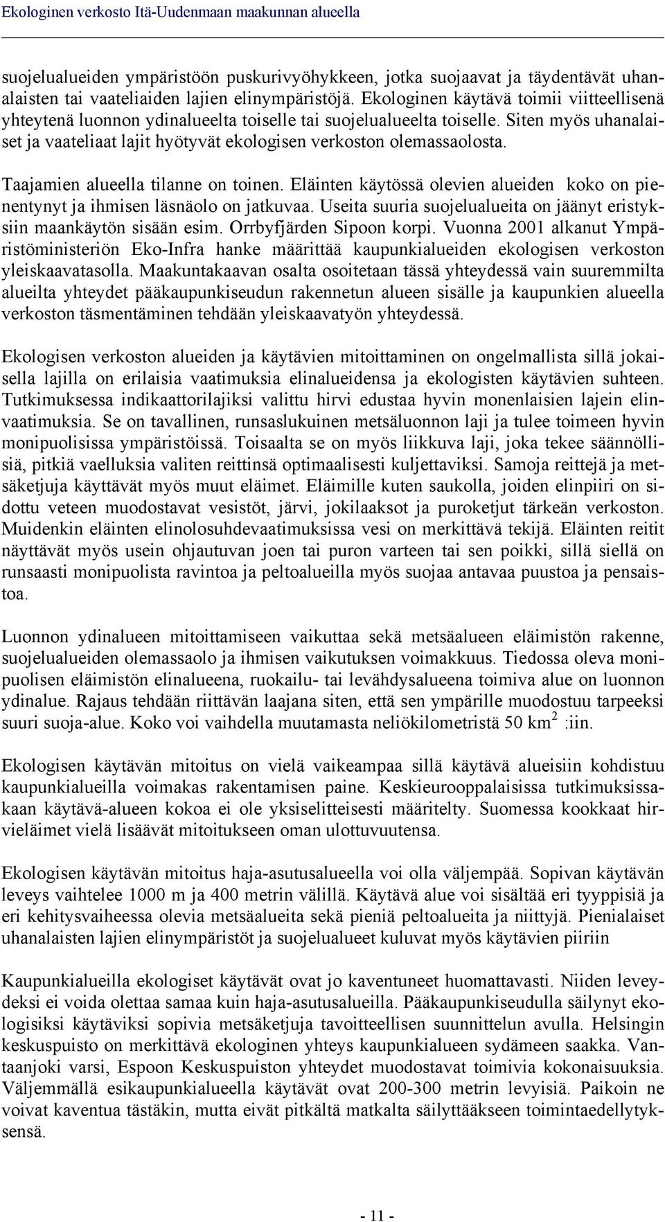 Taajamien alueella tilanne on toinen. Eläinten käytössä olevien alueiden koko on pienentynyt ja ihmisen läsnäolo on jatkuvaa. Useita suuria suojelualueita on jäänyt eristyksiin maankäytön sisään esim.