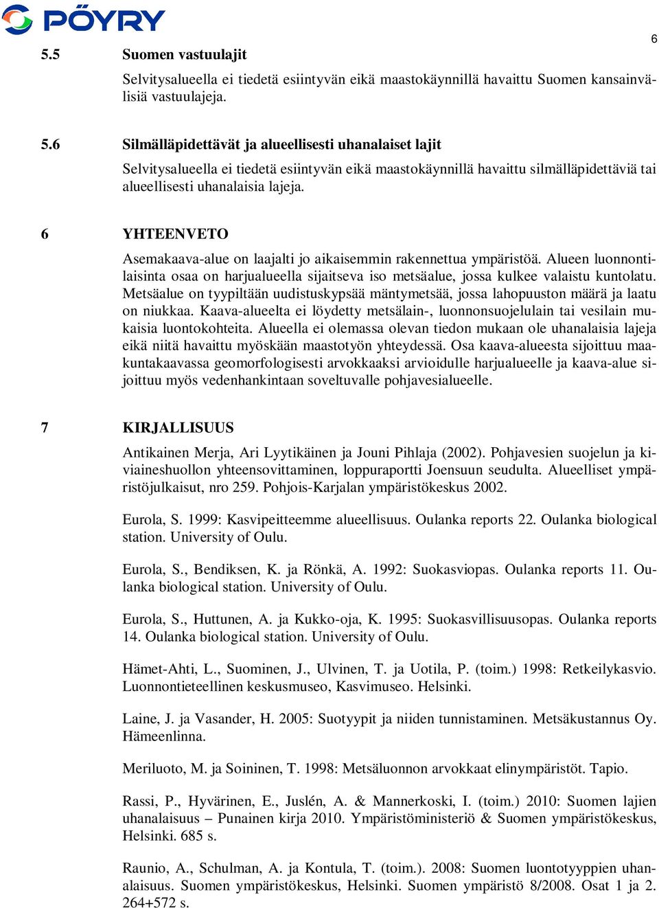 6 YHTEENVETO Asemakaava-alue on laajalti jo aikaisemmin rakennettua ympäristöä. Alueen luonnontilaisinta osaa on harjualueella sijaitseva iso metsäalue, jossa kulkee valaistu kuntolatu.