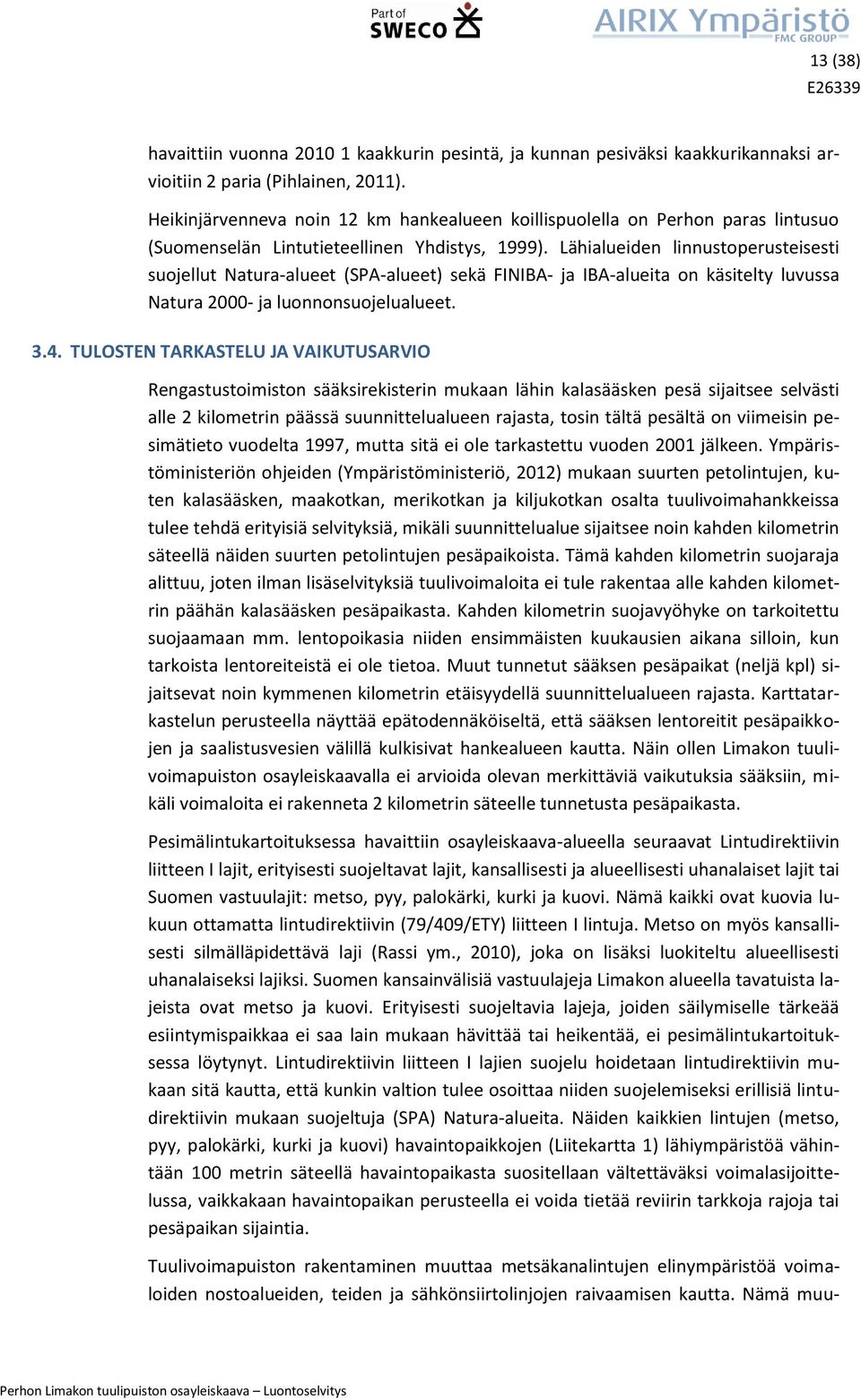 Lähialueiden linnustoperusteisesti suojellut Natura-alueet (SPA-alueet) sekä FINIBA- ja IBA-alueita on käsitelty luvussa Natura 2000- ja luonnonsuojelualueet. 3.4.