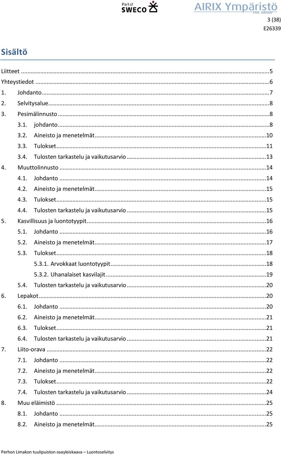 Kasvillisuus ja luontotyypit... 16 5.1. Johdanto... 16 5.2. Aineisto ja menetelmät... 17 5.3. Tulokset... 18 5.3.1. Arvokkaat luontotyypit... 18 5.3.2. Uhanalaiset kasvilajit... 19 5.4.
