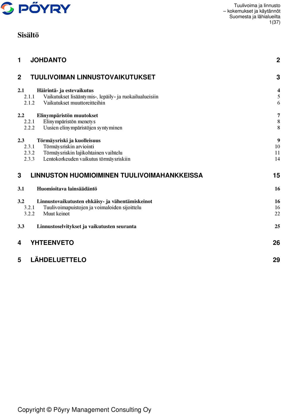 3.3 Lentokorkeuden vaikutus törmäysriskiin 14 3 LINNUSTON HUOMIOIMINEN TUULIVOIMAHANKKEISSA 15 3.1 Huomioitava lainsäädäntö 16 3.2 Linnustovaikutusten ehkäisy- ja vähentämiskeinot 16 3.2.1 Tuulivoimapuistojen ja voimaloiden sijoittelu 16 3.